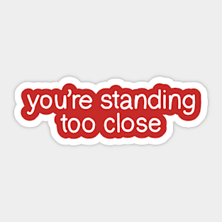 Standing Too Close Sticker